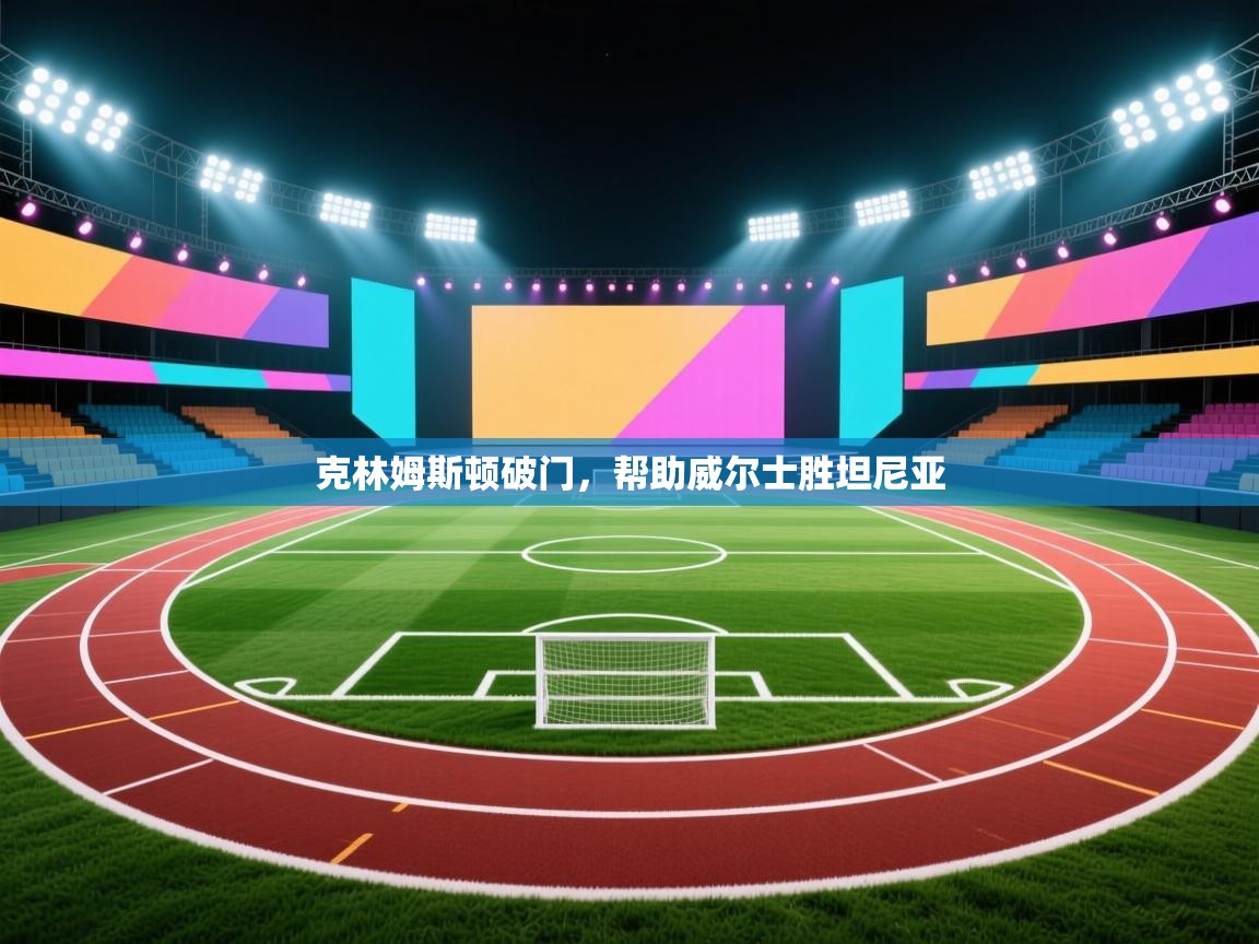 克林姆斯顿破门，帮助威尔士胜坦尼亚  第1张