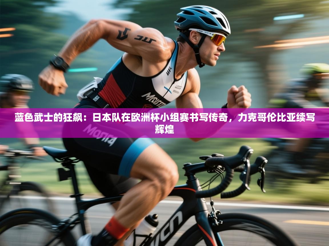 蓝色武士的狂飙:日本队在欧洲杯小组赛书写传奇,力克哥伦比亚续写辉煌 第1张