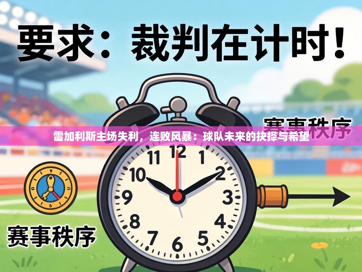 雷加利斯主场失利,连败风暴:球队未来的抉择与希望 第1张